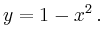 $\displaystyle y=1-x^2 \,.
$