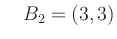 $\displaystyle \quad B_2 = (3,3)$