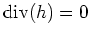 $ \operatorname{div}(h)=0$