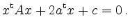 $\displaystyle x^{\operatorname t}Ax+2a^{\operatorname t}x+c=0\,.
$