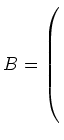 $ B= \left(\rule{0pt}{8ex}\right.$