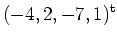 $\displaystyle (-4, 2, -7, 1)^{\operatorname t}$