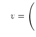 $ \quad v=\left(\rule{0pt}{4ex}\right.$