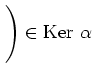 $ \left.\rule{0pt}{4ex}\right) \in
\operatorname{Ker}\,\alpha $