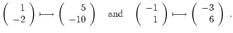 $\displaystyle \left(\begin{array}{r}1\\ -2\end{array}\right)\longmapsto
\left(\...
...d{array}\right)\longmapsto \left(\begin{array}{r}-3\\
6\end{array}\right) \ . $