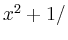 $ x^2+1/$