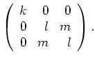 $\displaystyle \left(\begin{array}{rrr} k & 0 & 0 \\
0 & l & m \\ 0 & m & l \end{array} \right). $