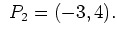 $\displaystyle \ P_2=(-3,4).$