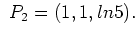 $\displaystyle \ P_2=(1,1,ln5).$