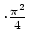 $ \cdot \frac{\pi^2}{4}$