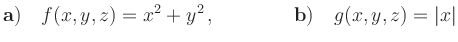 $\displaystyle {\bf a)}\quad f(x,y,z)=x^2+y^2\,,\qquad \qquad
{\bf b)}\quad g(x,y,z)=\vert x\vert
$