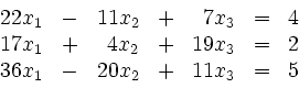 \begin{displaymath}
\begin{array}{rcrcrcc}
22x_1 & - & 11x_2 & + & 7x_3 & = &...
... 2\\
36x_1 & - & 20x_2 & + & 11x_3 & = & 5\\
\end{array}
\end{displaymath}