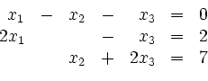 \begin{displaymath}
\begin{array}{rcrcrcc}
x_1 & - & x_2 & - & x_3 & = & 0\\ ...
...& x_3 & = & 2\\
& & x_2 & + & 2x_3 & = & 7\\
\end{array}
\end{displaymath}