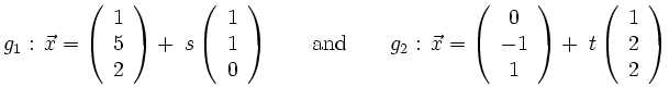 $\displaystyle g_1:\, \vec{x}=\left(\begin{array}{c}1\\ 5\\ 2\end{array}\right)+...
...rray}\right) + \thickspace
t \left(\begin{array}{c}1\\ 2\\ 2\end{array}\right) $