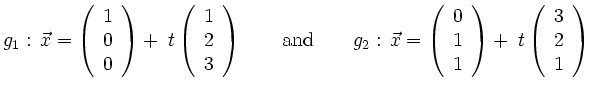 $\displaystyle g_1:\, \vec{x}=\left(\begin{array}{c}1\\ 0\\ 0\end{array}\right)+...
...ray}\right) + \thickspace
t \left(\begin{array}{c}3\\ 2\\ 1\end{array}\right) $